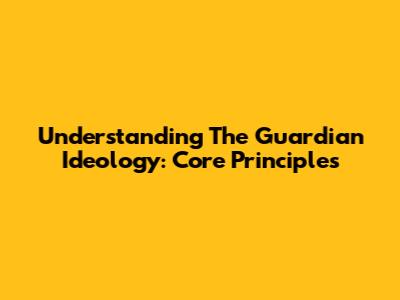 Understanding The Guardian Ideology: Core Principles