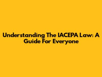 Understanding The IACEPA Law: A Guide For Everyone