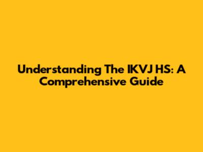 Understanding The IKVJ HS: A Comprehensive Guide