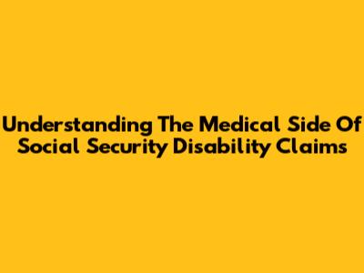 Understanding The Medical Side Of Social Security Disability Claims