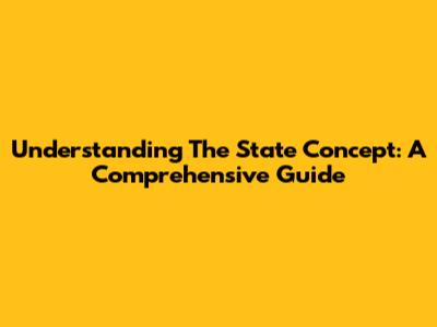 Understanding The State Concept: A Comprehensive Guide