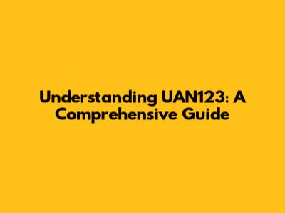 Understanding UAN123: A Comprehensive Guide