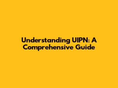 Understanding UIPN: A Comprehensive Guide