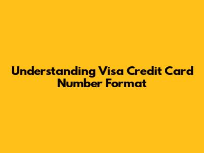 Understanding Visa Credit Card Number Format