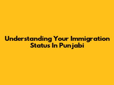Understanding Your Immigration Status In Punjabi