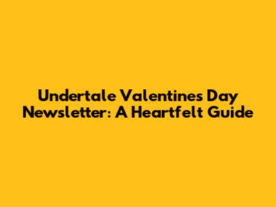 Undertale Valentine's Day Newsletter: A Heartfelt Guide