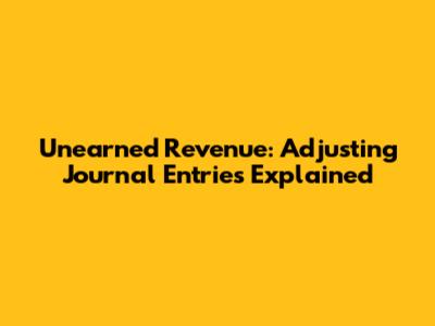 Unearned Revenue: Adjusting Journal Entries Explained