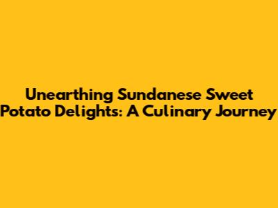 Unearthing Sundanese Sweet Potato Delights: A Culinary Journey