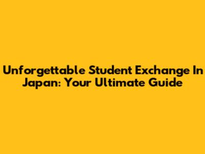 Unforgettable Student Exchange In Japan: Your Ultimate Guide
