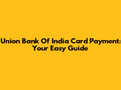 Union Bank Of India Card Payment: Your Easy Guide