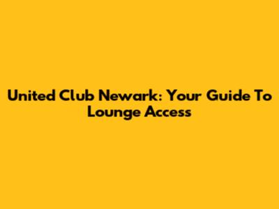 United Club Newark: Your Guide To Lounge Access