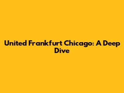 United Frankfurt Chicago: A Deep Dive