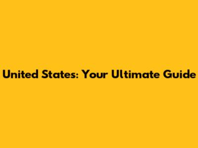 United States: Your Ultimate Guide