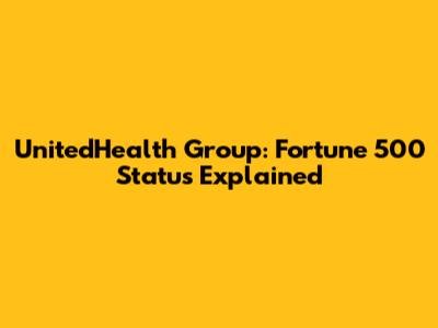 UnitedHealth Group: Fortune 500 Status Explained