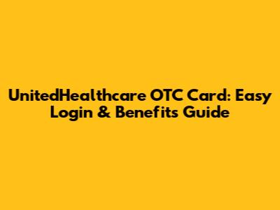 UnitedHealthcare OTC Card: Easy Login & Benefits Guide