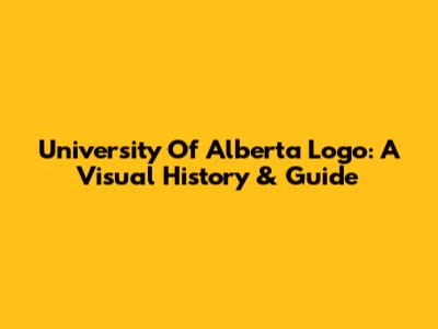 University Of Alberta Logo: A Visual History & Guide
