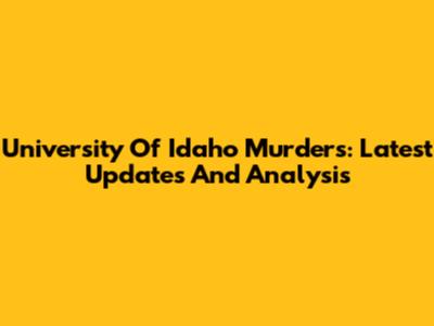University Of Idaho Murders: Latest Updates And Analysis