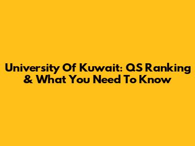 University Of Kuwait: QS Ranking & What You Need To Know