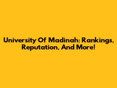 University Of Madinah: Rankings, Reputation, And More!