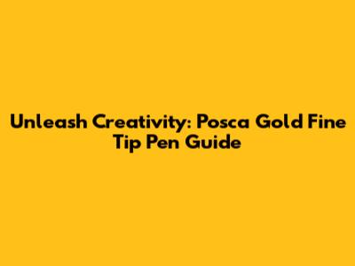 Unleash Creativity: Posca Gold Fine Tip Pen Guide