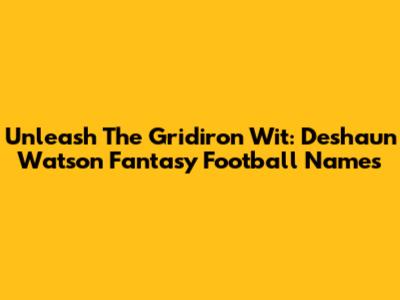 Unleash The Gridiron Wit: Deshaun Watson Fantasy Football Names