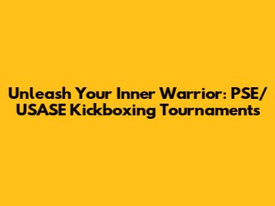 Unleash Your Inner Warrior: PSE/USASE Kickboxing Tournaments