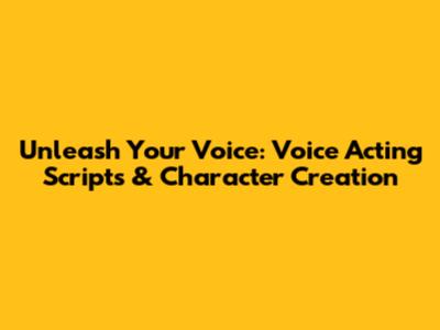 Unleash Your Voice: Voice Acting Scripts & Character Creation