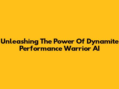 Unleashing The Power Of Dynamite Performance Warrior AI