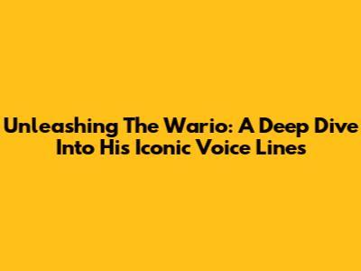 Unleashing The Wario: A Deep Dive Into His Iconic Voice Lines