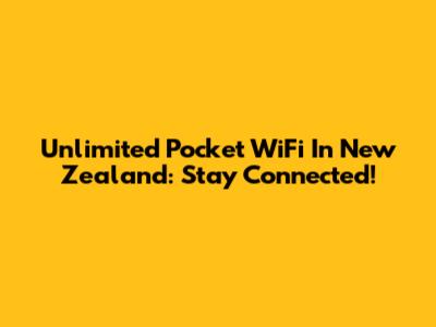 Unlimited Pocket WiFi In New Zealand: Stay Connected!