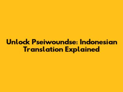 Unlock 'Pseiwoundse': Indonesian Translation Explained