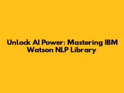 Unlock AI Power: Mastering IBM Watson NLP Library