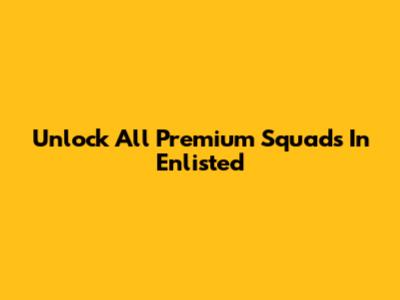 Unlock All Premium Squads In Enlisted