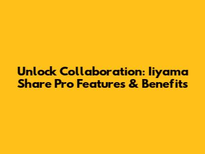 Unlock Collaboration: Iiyama Share Pro Features & Benefits