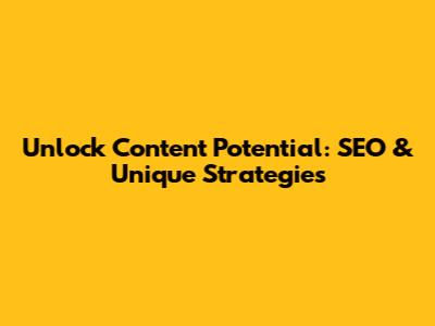 Unlock Content Potential: SEO & Unique Strategies