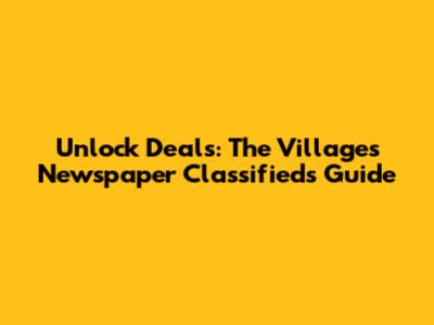 Unlock Deals: The Villages Newspaper Classifieds Guide