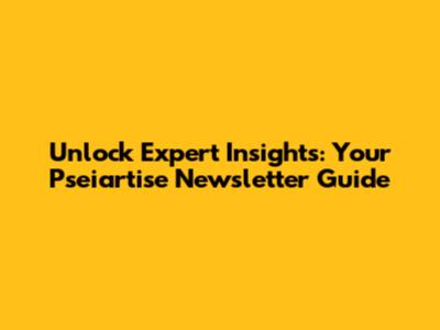 Unlock Expert Insights: Your Pseiartise Newsletter Guide