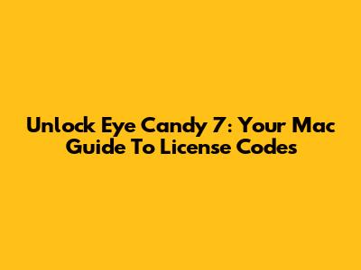 Unlock Eye Candy 7: Your Mac Guide To License Codes