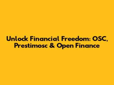 Unlock Financial Freedom: OSC, Prestimosc & Open Finance