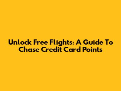 Unlock Free Flights: A Guide To Chase Credit Card Points
