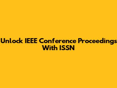 Unlock IEEE Conference Proceedings With ISSN