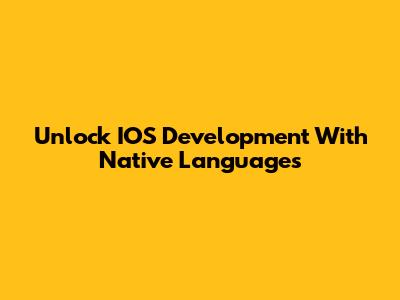 Unlock IOS Development With Native Languages