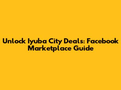 Unlock Iyuba City Deals: Facebook Marketplace Guide
