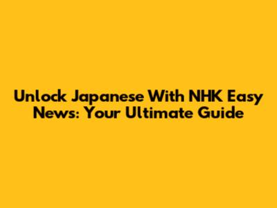 Unlock Japanese With NHK Easy News: Your Ultimate Guide