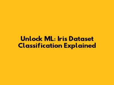Unlock ML: Iris Dataset Classification Explained