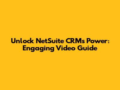 Unlock NetSuite CRM's Power: Engaging Video Guide