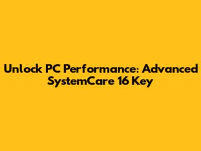 Unlock PC Performance: Advanced SystemCare 16 Key