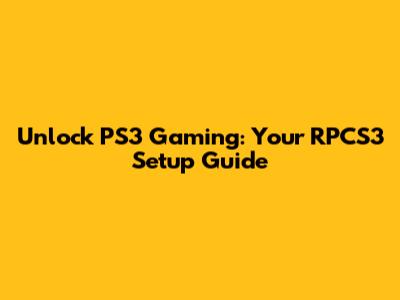 Unlock PS3 Gaming: Your RPCS3 Setup Guide