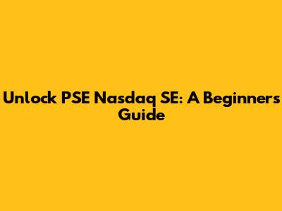 Unlock PSE Nasdaq SE: A Beginner's Guide