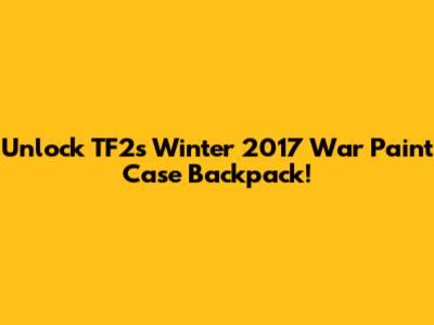 Unlock TF2's Winter 2017 War Paint Case Backpack!